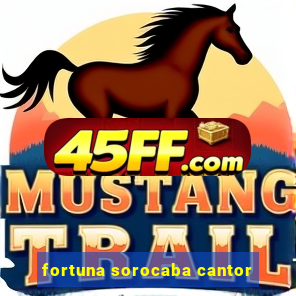 fortuna sorocaba cantor